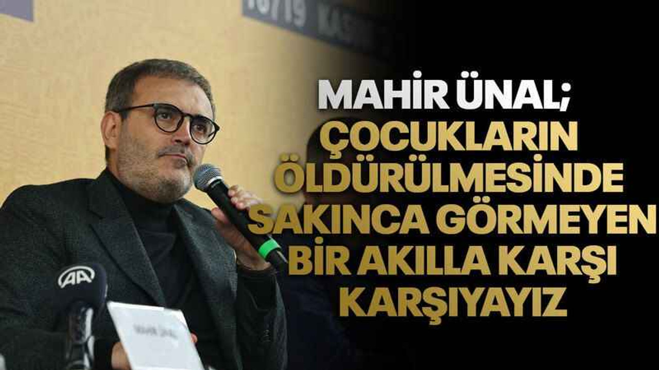 Sezai Karakoç Günleri’nin kapanışına katılan Mahir Ünal; Çocukların öldürülmesinde sakınca görmeyen bir akılla karşı karşıyayız